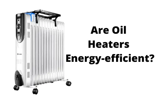 Are Oil Heaters Energy-efficient?