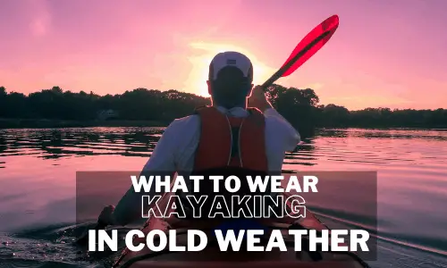 What To Wear When Kayaking In Cold Weather